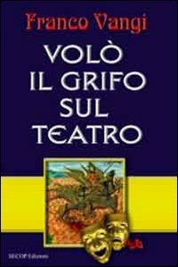 Volò il grifo sul teatro - Franco Vangi - Libro Secop 2012, Correlazione universale | libraccio.click