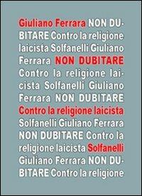 Non dubitare. Contro la religione laicista - Giuliano Ferrara - Libro Solfanelli 2005, Il calamo & la ferula | libraccio.click