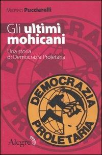 Gli ultimi mohicani. Una storia di Democrazia Proletaria - Matteo Pucciarelli - Libro Edizioni Alegre 2010, Tracce | libraccio.click