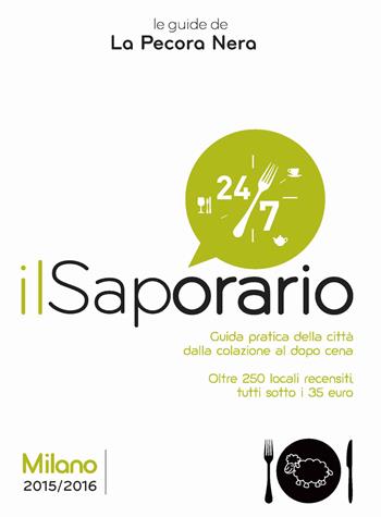 Il saporario. Milano 2015/2016. Guida pratica della città dalla colazione al dopo cena - Simone Cargiani, Fernanda D'Arienzo - Libro La Pecora Nera 2015 | libraccio.click