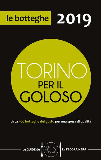 Torino per il goloso 2019. Circa 300 botteghe del gusto per una spesa di qualità - Fernanda D'Arienzo - Libro La Pecora Nera 2018 | libraccio.click