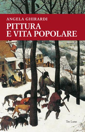 Pittura e vita popolare. Un sentiero tra Anversa e l'Italia nel secondo Cinquecento. Ediz. illustrata - Angela Ghirardi - Libro Tre Lune 2016, Asteres | libraccio.click