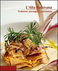L' alta padovana. Tradizione, paesaggio e gastronomia - Renato Malaman, Amedeo Sandri - Libro Terra Ferma Edizioni 2006, Calieri | libraccio.click