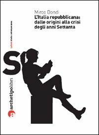 L'Italia repubblicana: dalle origini alla crisi degli anni Settanta - Mirco Dondi - Libro Archetipo Libri 2008 | libraccio.click