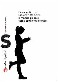 Il mondo globale come problema storico - Giovanni Gozzini, Giambattista Scirè - Libro Archetipo Libri 2009, I prismi | libraccio.click