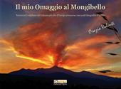 Il mio omaggio al Mongibello. Natura ed evoluzione del vulcano più alto d’Europa attraverso 700 scatti fotografici d’autore. Ediz. illustrata