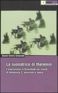 La suonatrice di theremin. L'insurrezione di Kronshtadt nei ricordi di Anastasija S. musicista e cuoca - Gianni-Emilio Simonetti - Libro DeriveApprodi 2006, Vita activa | libraccio.click
