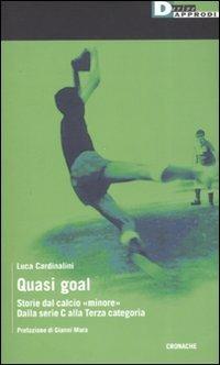Quasi goal. Storie dal calcio «minore». Dalla serie C alla terza categoria - Luca Cardinalini - Libro DeriveApprodi 2008, Cronache | libraccio.click