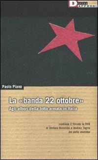 La «banda 22 ottobre». Agli albori della lotta armata. Con DVD - Paolo Piano - Libro DeriveApprodi 2008, DeriveApprodi | libraccio.click