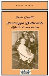 Purtroppo d'altronde. Diario di una scelta - Paola Capelli - Libro La Bancarella (Piombino) 2007, Nuovi autori | libraccio.click