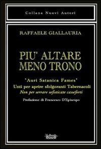 Più altare meno trono. «Auri satanica fames». Unti per aprire sfolgoranti tabernacoli. Non per serrare sofisticate casseforti - Raffaele Giallauria - Libro La Bancarella (Piombino) 2011, Nuovi autori | libraccio.click