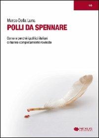 Polli da spennare. Come e perché i politici italiani ci hanno completamente rovinato - Marco Della Luna - Libro Nexus Edizioni 2009 | libraccio.click