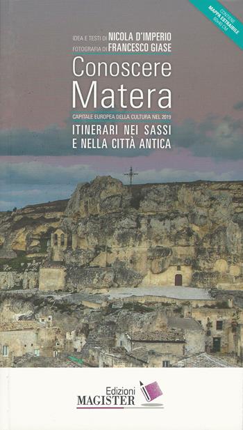 Conoscere Matera. Capitale europea della cultura nel 2019. Itinerari nei Sassi e nella città antica - Nicola D'Imperio - Libro Edizioni Magister 2017 | libraccio.click