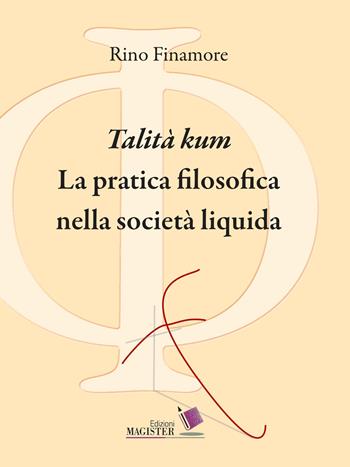 «Talità kum». La pratica filosofica nella società liquida - Rino Finamore - Libro Edizioni Magister 2017 | libraccio.click