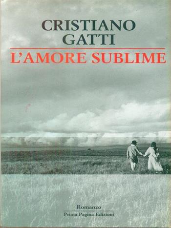 L' amore sublime - Cristiano Gatti - Libro Prima Pagina 2005 | libraccio.click