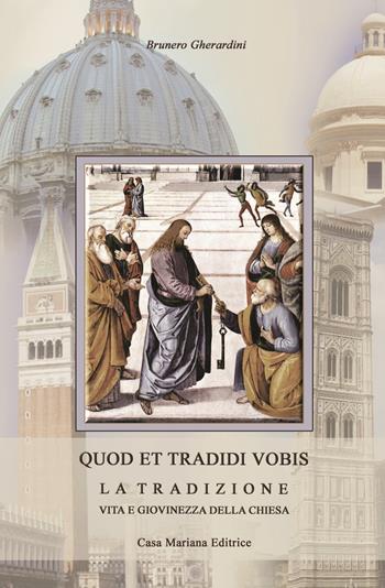 Quod et tradidi vobis. La tradizione, vita e giovinezza della Chiesa - Brunero Gherardini - Libro Casa Mariana Editrice 2009 | libraccio.click