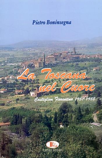La Toscana nel cuore. Castiglion Fiorentino 1951-1958 - Pietro Boninsegna - Libro Letizia 1990 | libraccio.click