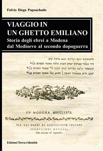 Viaggio in un ghetto emiliano. Storia degli ebrei a Modena dal Medioevo al secondo dopoguerra - Fulvio D. Papouchado - Libro Terra e Identità 2007 | libraccio.click