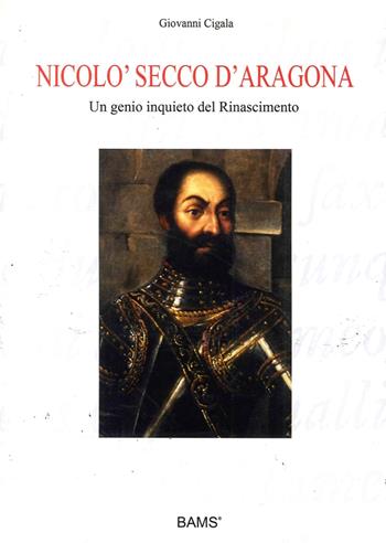 Nicolò Secco d'Aragona. Un genio inquieto del rinascimento. Ediz. illustrata - Giovanni Cigala - Libro Bams Photo 2007 | libraccio.click