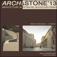 Arch & Stone '13. Architetture in pietra del nuovo millennio - Andrea Botti, Paola Resbelli - Libro Magalini 2013 | libraccio.click