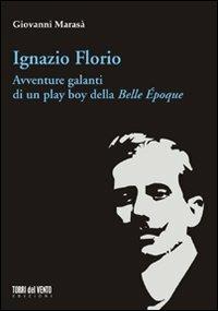 Ignazio Florio. Avventure galanti di un play boy della Belle époque - Giovanni Marasà - Libro Torri del Vento Edizioni di Terra di Vento 2011, I capperi | libraccio.click