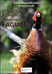 La gestione faunistica e venatoria del fagiano - Roberto Mazzoni Della Stella, Francesco Santilli - Libro Geographica 2013 | libraccio.click