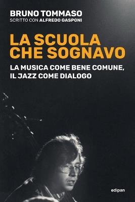 La scuola che sognavo. La musica come bene comune, il jazz come dialogo. Nuova ediz. - Bruno Tommaso - Libro Edipan (Roma) 2020 | libraccio.click