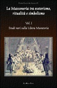 La massoneria tra esoterismo, ritualità e simbolismo. Vol. 1: Studi vari sulla Libera Muratoria. - Paolo M. Siano - Libro Casa Mariana Editrice 2012 | libraccio.click