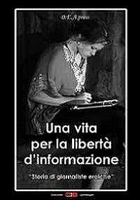 Una vita per la libertà d'informazione. Storie di giornaliste eroiche  - Libro DEA (Firenze) 2013, Iperluoghi | libraccio.click