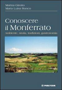 Conoscere il Monferrato. Ambiente, storia, tradizioni, gastronomia - Marina Girotto, M. Luisa Ronco - Libro Publycom Editore 2011 | libraccio.click