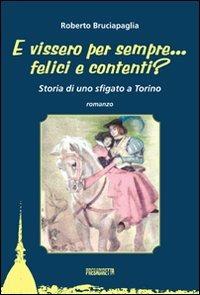 E vissero per sempre... felici e contenti? Storia di uno sfigato a Torino - Roberto Bruciapaglia - Libro Presadiretta 2011 | libraccio.click