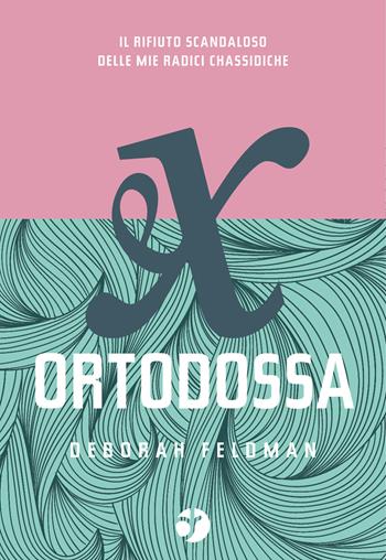Ex ortodossa. Il rifiuto scandaloso delle mie radici chassidiche - Deborah Feldman - Libro Abendstern 2019 | libraccio.click