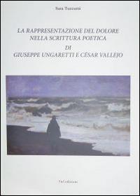 La rappresentazione del dolore nella scrittura poetica di Giuseppe Ungaretti e César Vallejo - Sara Tuzzami - Libro F & C Edizioni 2014 | libraccio.click