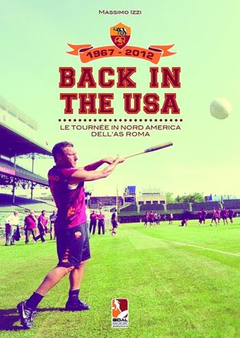 Back in the USA. Le tournee in Nord America dell'AS Roma - Massimo Izzi - Libro Goalbook Edizioni 2012 | libraccio.click