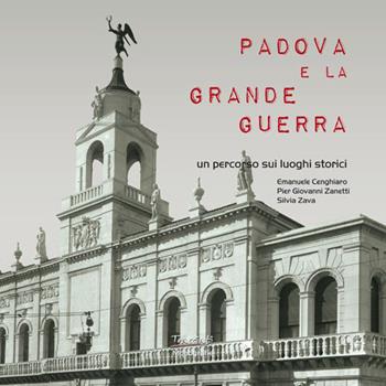 Padova e la Grande guerra. Un percorso sui luoghi storici - Emanuele Cenghiaro, Piergiovanni Zanetti, Silvia Zava - Libro Tracciati 2015, Monografie | libraccio.click