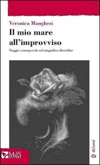 Il mio mare all'improvviso. Viaggio consapevole nel magnifico disordine - Veronica Manghesi - Libro MdS Editore 2014, Sfridi | libraccio.click