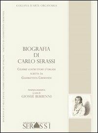 Biografia di Carlo Serassi. Celebre costruttore d'organi, 1849. Scritta da Giambattista Cremonesi - Giosuè Berbenni - Libro Ass. Culturale G. Serassi 2013 | libraccio.click