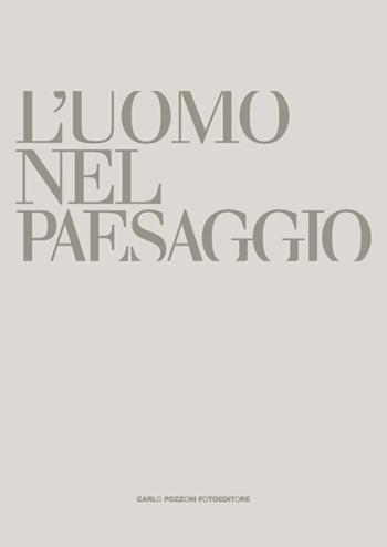 L'uomo e il paesaggio. Ediz. illustrata - Roberto Borghi, Andrea Giordano, Michele Pierpaoli - Libro Carlo Pozzoni Fotoeditore 2016 | libraccio.click