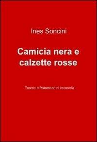 Camicia nera e calzette rosse - Ines Soncini - Libro ilmiolibro self publishing 2011, La community di ilmiolibro.it | libraccio.click