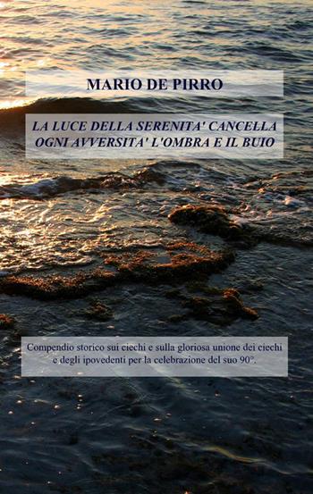 La luce della serenità cancella ogni avversità, l'ombra e il buio - Mario De Pirro - Libro ilmiolibro self publishing 2010, La community di ilmiolibro.it | libraccio.click