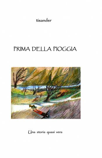 Prima della pioggia - Tisander - Libro ilmiolibro self publishing 2013, La community di ilmiolibro.it | libraccio.click