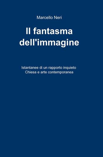 Il fantasma dell'immagine - Marcello Neri - Libro ilmiolibro self publishing 2014, La community di ilmiolibro.it | libraccio.click