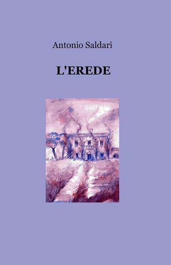 L' erede - Antonio Saldari - Libro ilmiolibro self publishing 2015, La community di ilmiolibro.it | libraccio.click