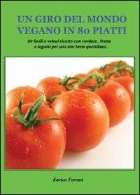 Un giro del mondo vegano in 80 piatti - Enrico Ferrari - Libro Youcanprint 2013, Tempo libero | libraccio.click