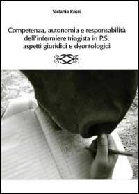 Competenza, autonomia e responsabilità dell'infermiere triagista in P.S., aspetti giuridici e deontologici - Stefania Rossi - Libro Youcanprint 2013, Saggistica | libraccio.click
