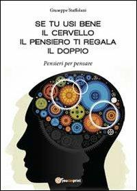 Se tu usi bene il cervello, il pensiero ti regala il doppio. Pensieri per pensare - Giuseppe Staffolani - Libro Youcanprint 2014 | libraccio.click