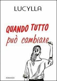 Quando tutto può cambiare - Lucylla - Libro Youcanprint 2013 | libraccio.click