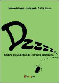 Dzzzzz... Reagire alla vita secondo la propria personalità - Rosanna Cattarossi, Paola Rossi, Cristina Zanzaro - Libro Youcanprint 2014 | libraccio.click