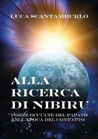 Alla ricerca di Nibiru. Forze occulte del papato nell'epoca del contatto - Luca Scantamburlo - Libro Youcanprint 2014 | libraccio.click