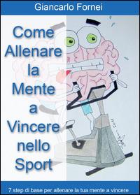Come allenare la mente a vincere nello sport - Giancarlo Fornei - Libro Youcanprint 2014, Saggistica | libraccio.click